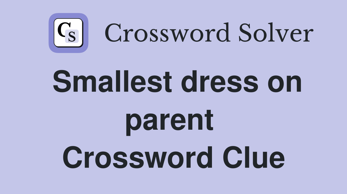 Smallest dress on parent  Crossword Clue