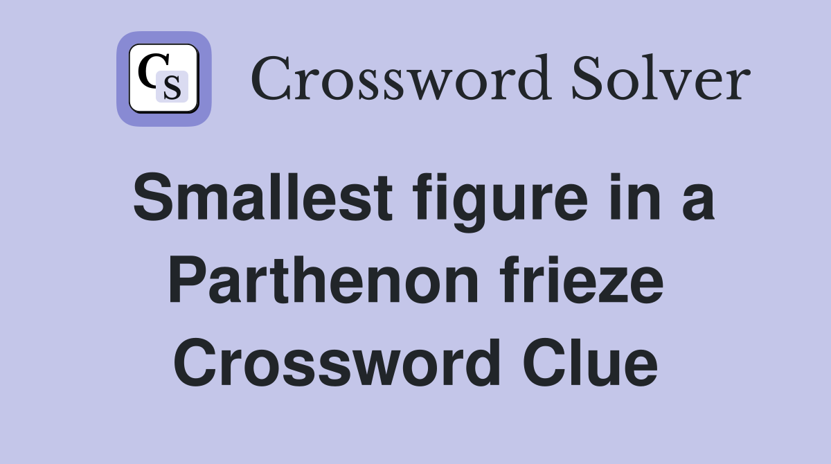 Smallest figure in a Parthenon frieze Crossword Clue