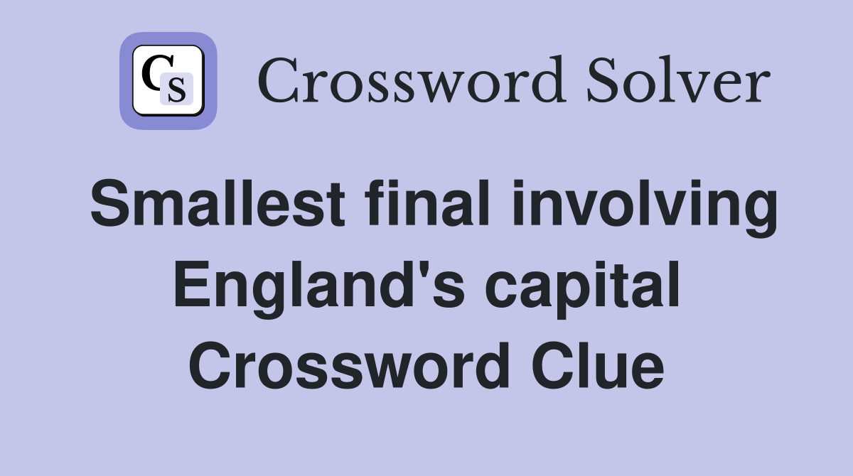 Smallest final involving England's capital Crossword Clue