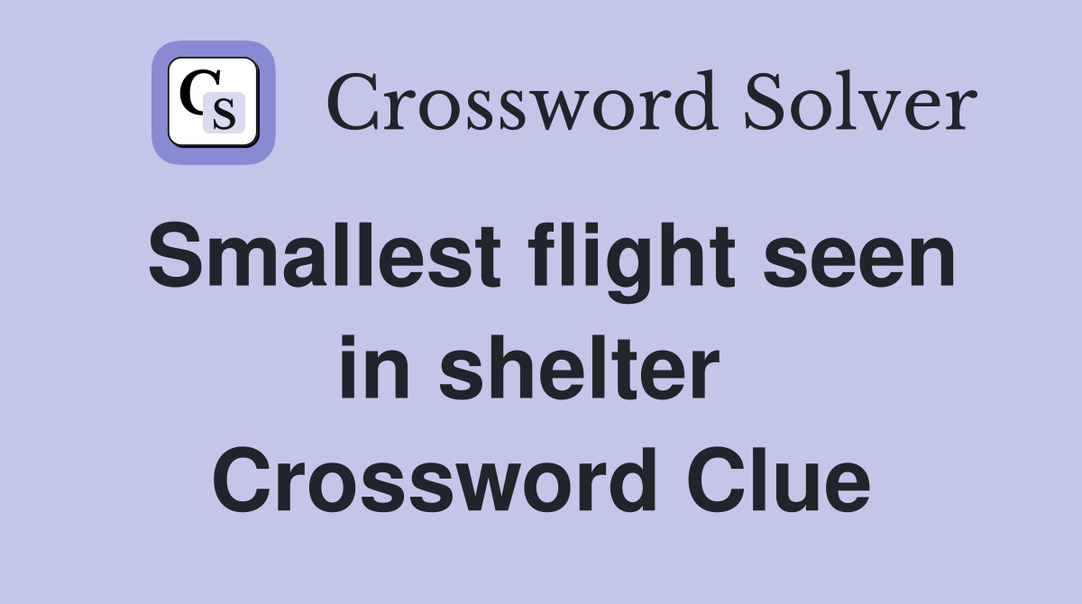 Smallest flight seen in shelter  Crossword Clue