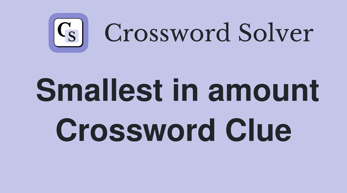Smallest in amount Crossword Clue