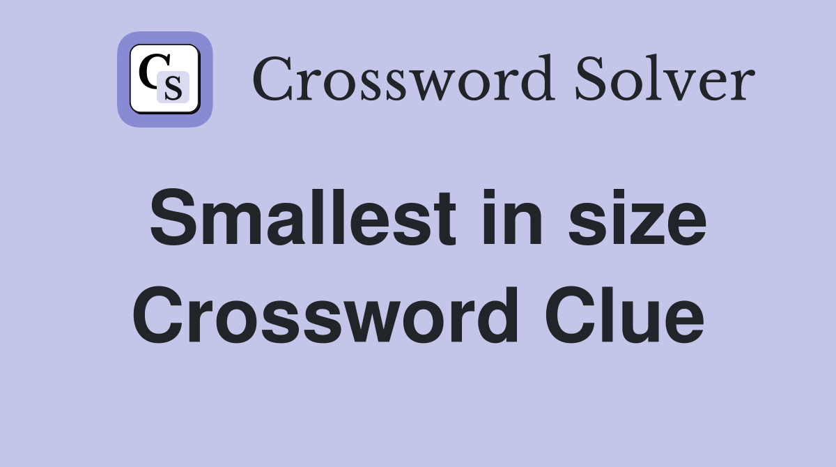 Smallest in size Crossword Clue