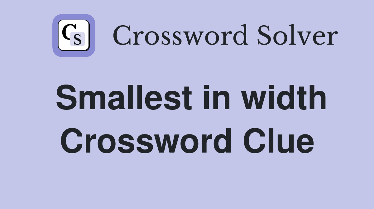 Smallest in width Crossword Clue