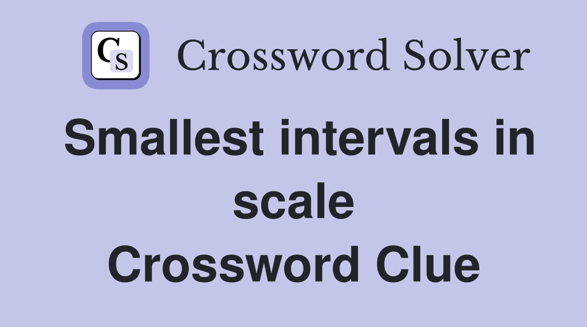 Smallest intervals in scale Crossword Clue