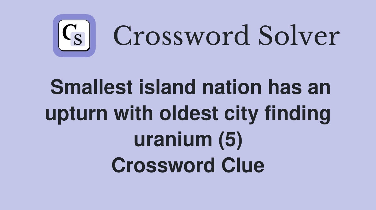 Smallest island nation has an upturn with oldest city finding uranium (5) Crossword Clue