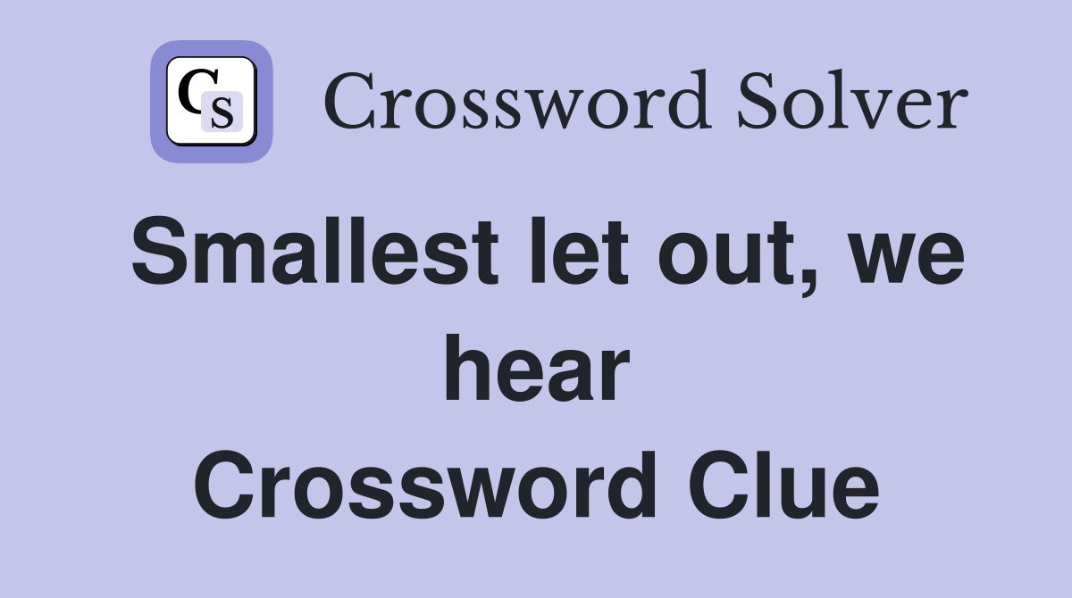 Smallest let out, we hear Crossword Clue