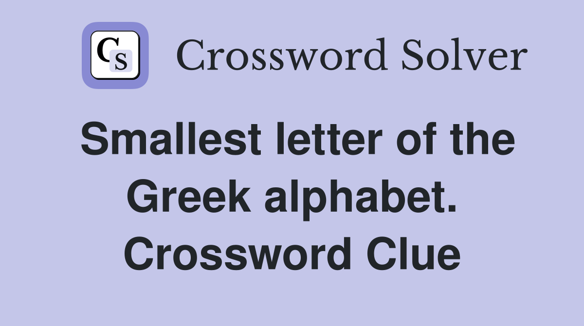 Smallest letter of the Greek alphabet. Crossword Clue