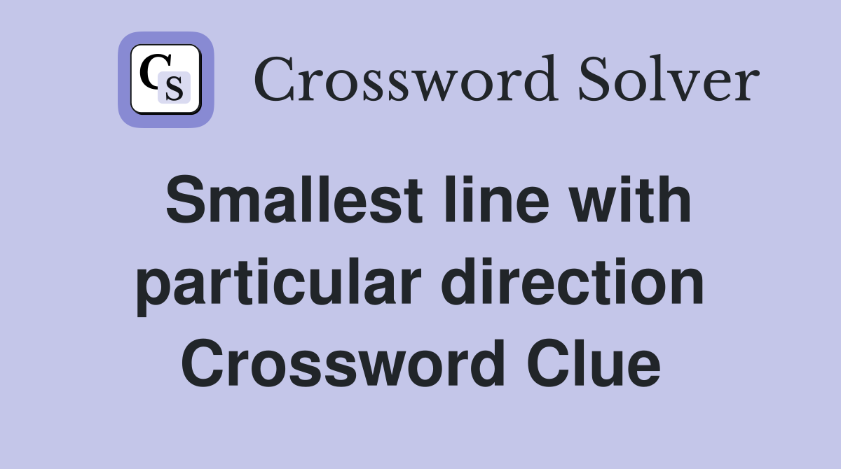 Smallest line with particular direction Crossword Clue