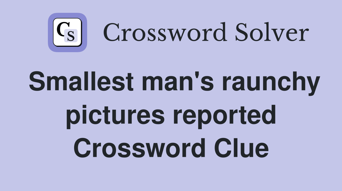 Smallest man's raunchy pictures reported Crossword Clue