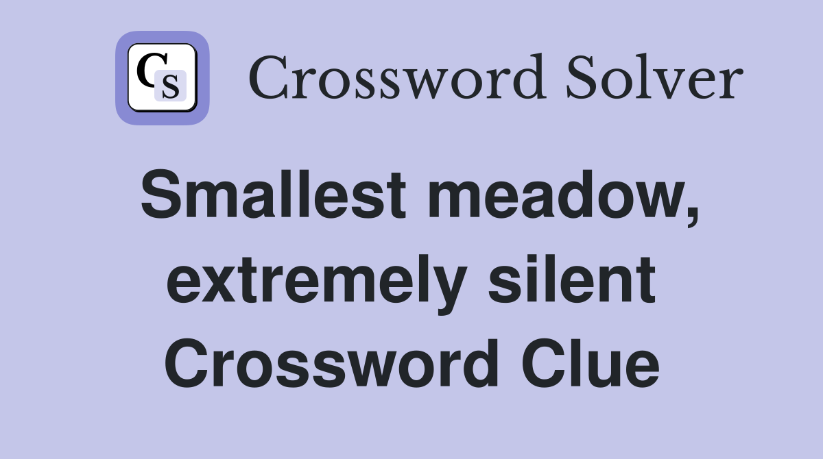 Smallest meadow, extremely silent Crossword Clue