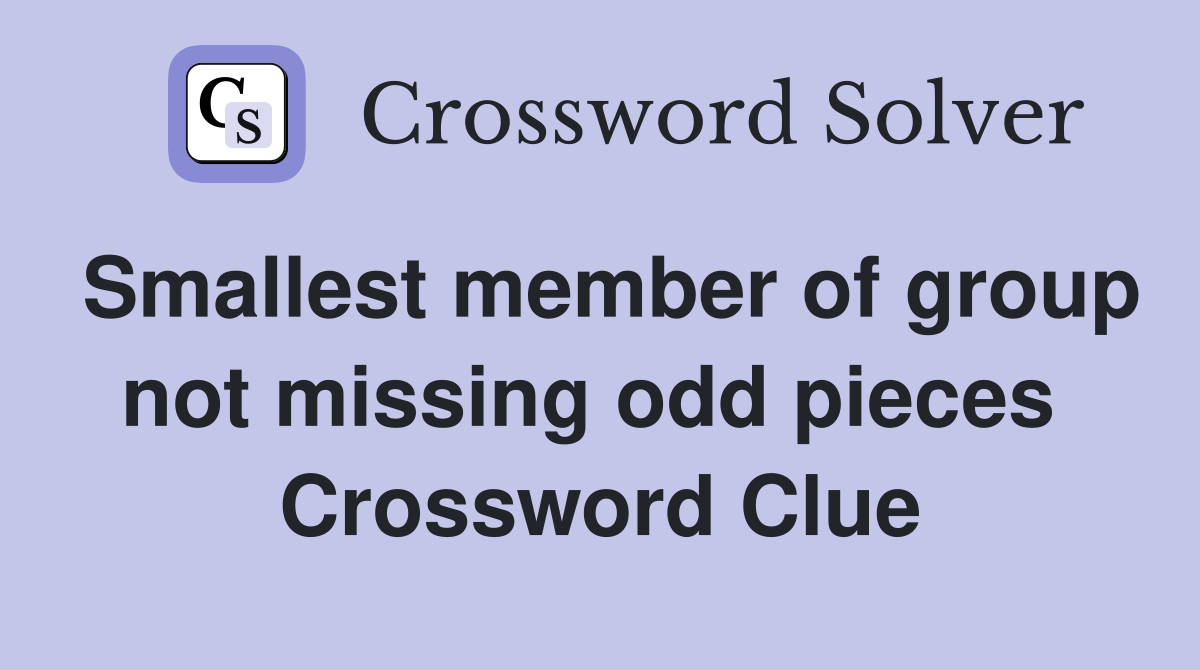 Smallest member of group not missing odd pieces  Crossword Clue
