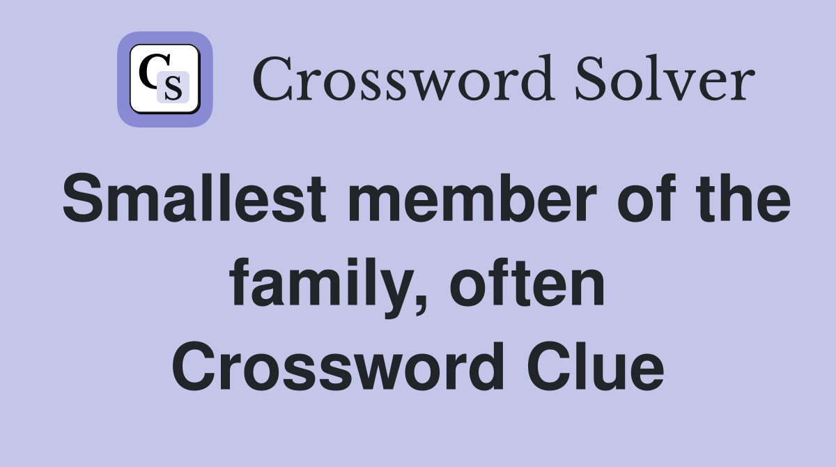 Smallest member of the family, often Crossword Clue