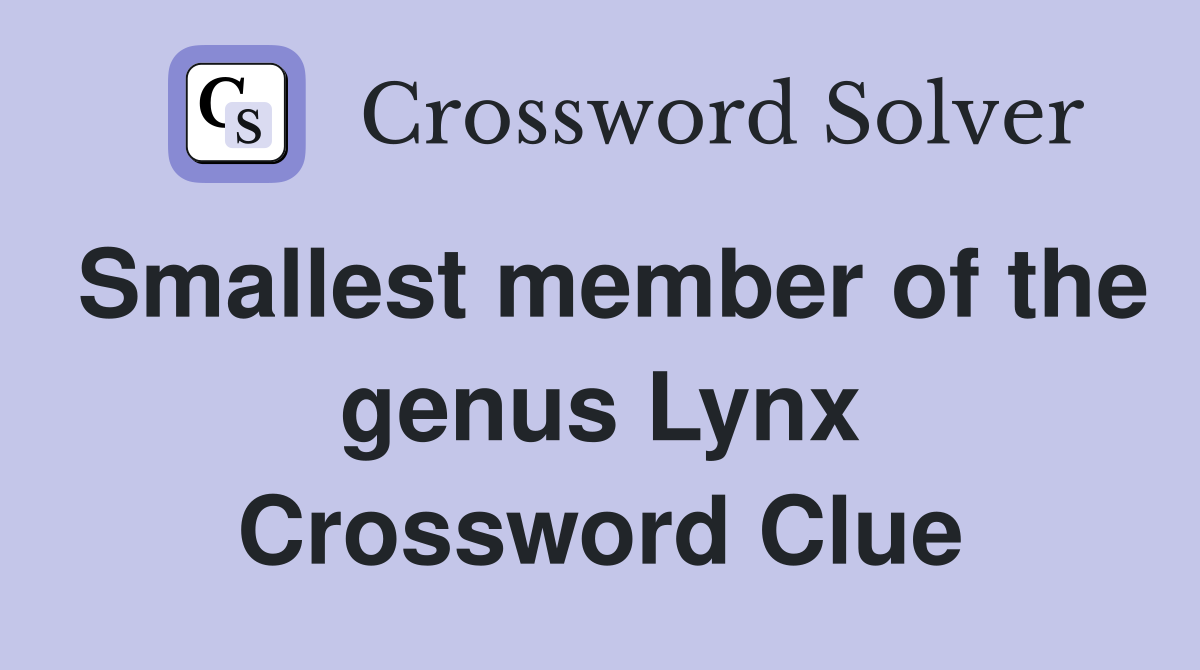 Smallest member of the genus Lynx Crossword Clue