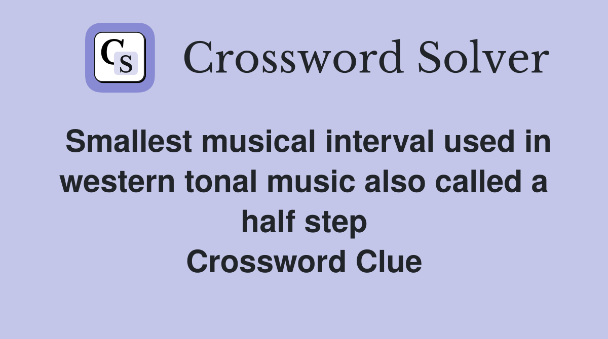 Smallest musical interval used in western tonal music also called a half step Crossword Clue