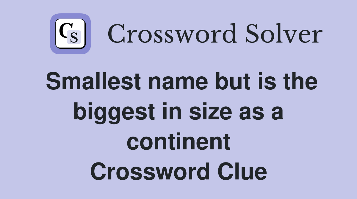 Smallest name but is the biggest in size as a continent Crossword Clue
