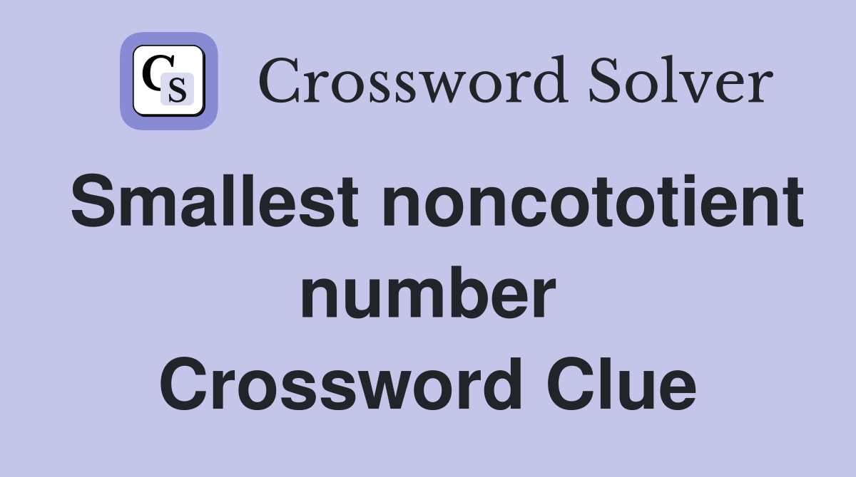 Smallest noncototient number Crossword Clue