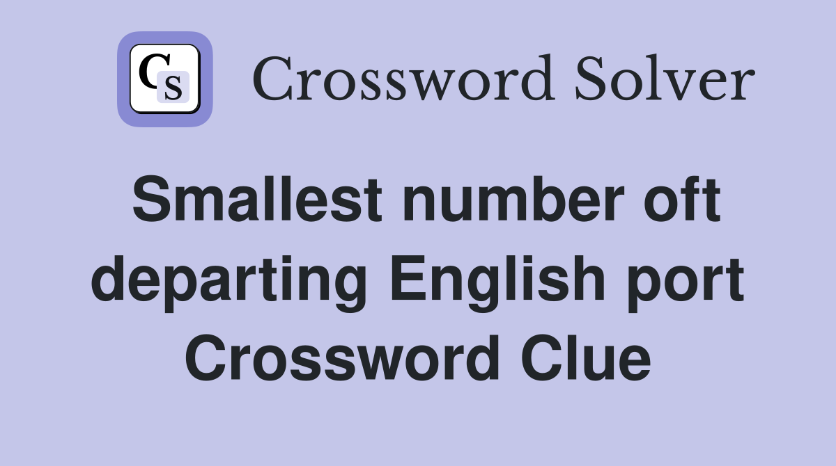 Smallest number oft departing English port Crossword Clue