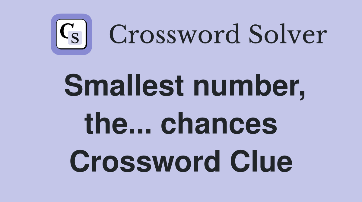 Smallest number, the... chances Crossword Clue