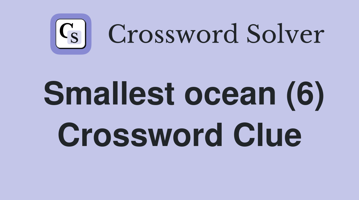 Smallest ocean (6) Crossword Clue