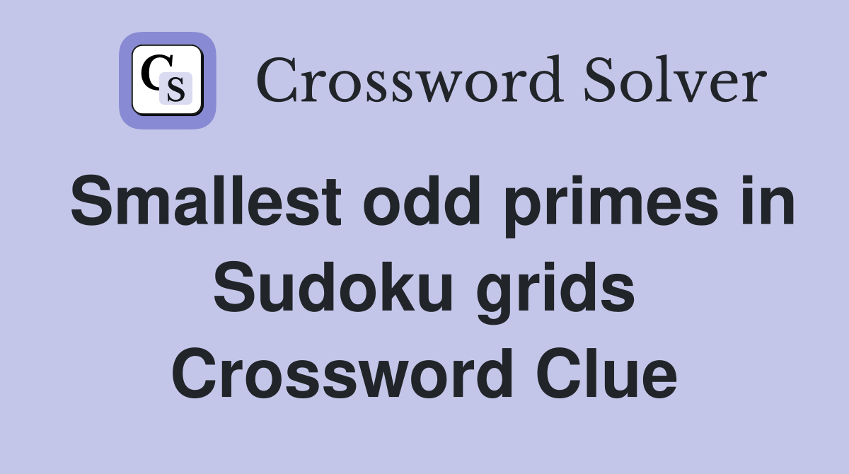 Smallest odd primes in Sudoku grids Crossword Clue