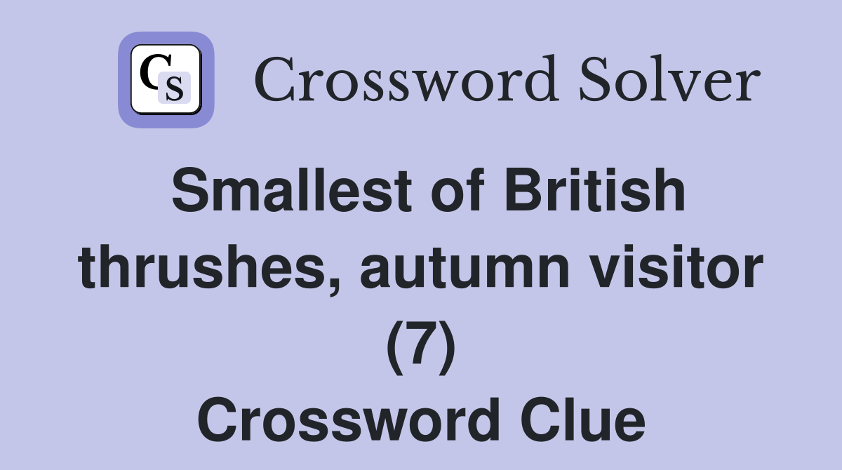 Smallest of British thrushes, autumn visitor (7) Crossword Clue