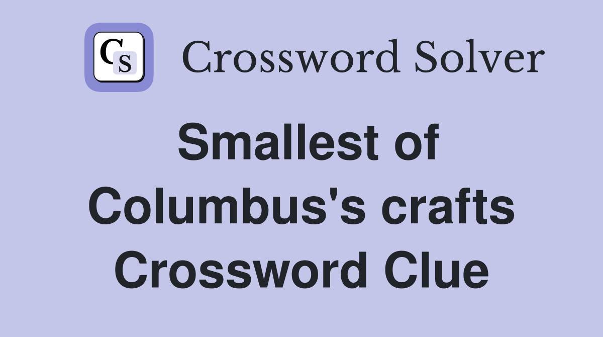 Smallest of Columbus's crafts Crossword Clue