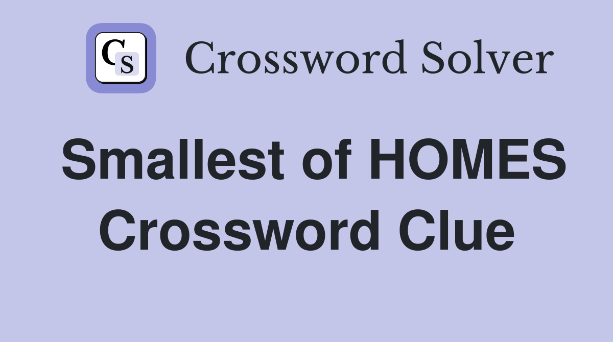Smallest of HOMES Crossword Clue