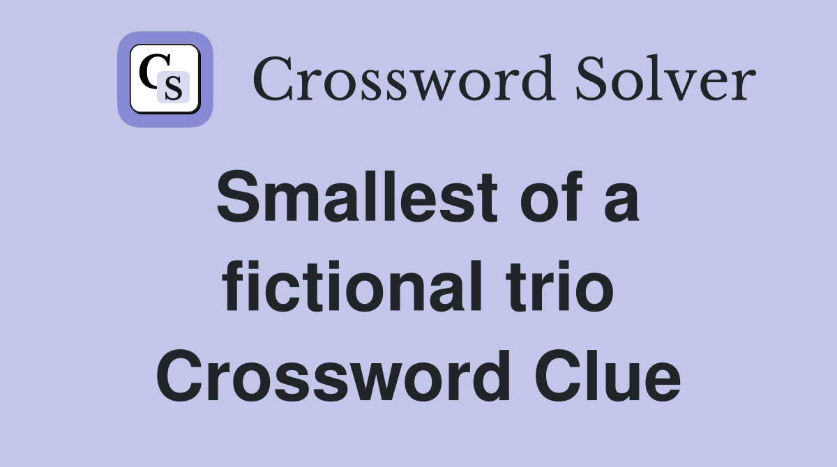 Smallest of a fictional trio Crossword Clue