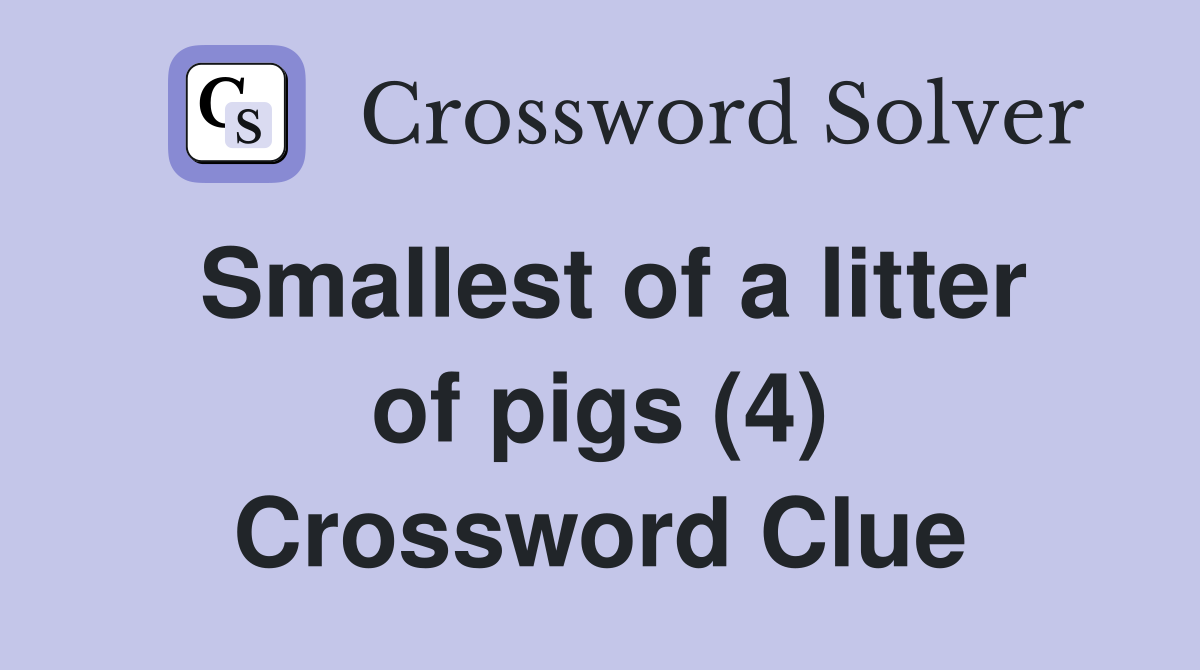Smallest of a litter of pigs (4) Crossword Clue
