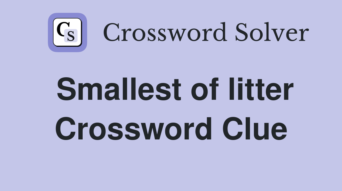 Smallest of litter Crossword Clue