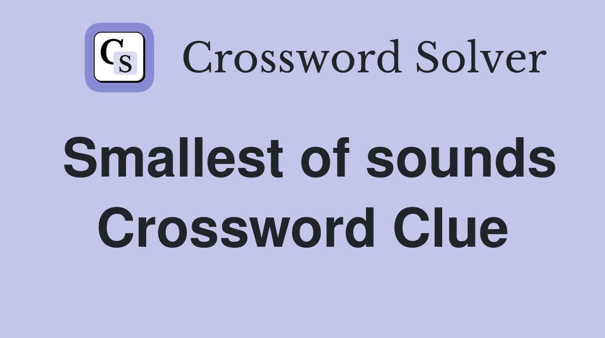 Smallest of sounds Crossword Clue