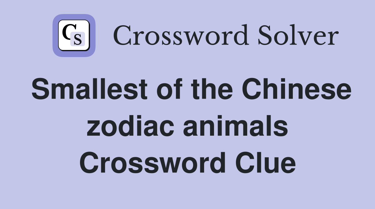 Smallest of the Chinese zodiac animals Crossword Clue