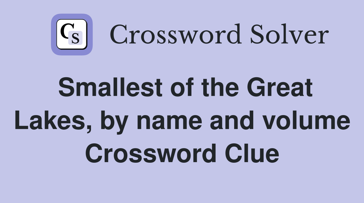 Smallest of the Great Lakes, by name and volume Crossword Clue