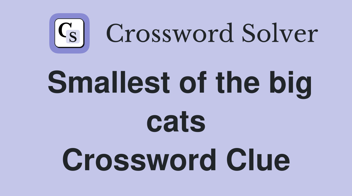 Smallest of the big cats Crossword Clue