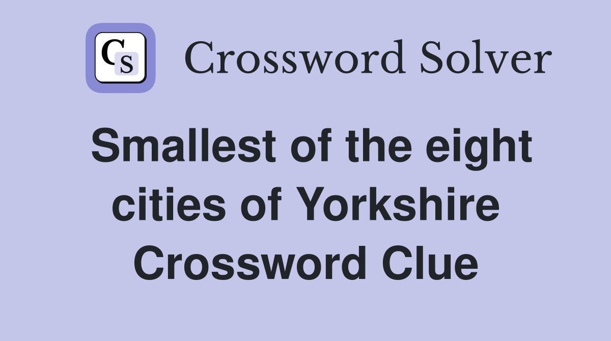 Smallest of the eight cities of Yorkshire Crossword Clue