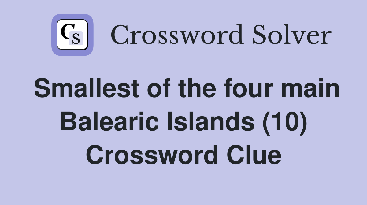 Smallest of the four main Balearic Islands (10) Crossword Clue