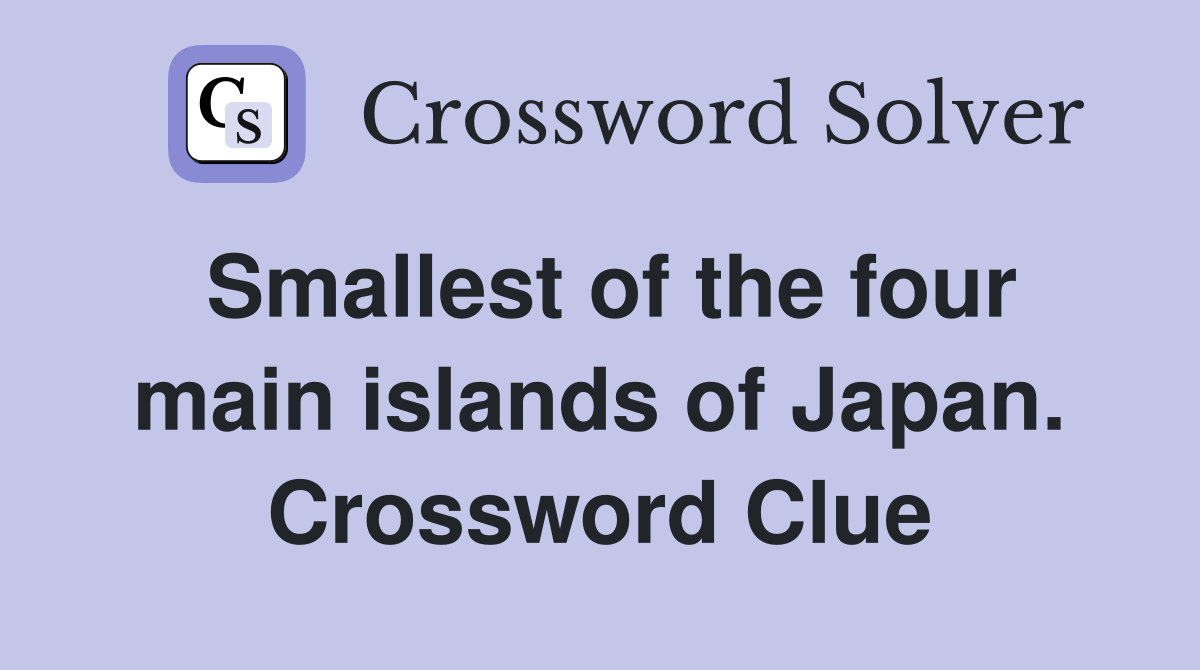 Smallest of the four main islands of Japan. Crossword Clue