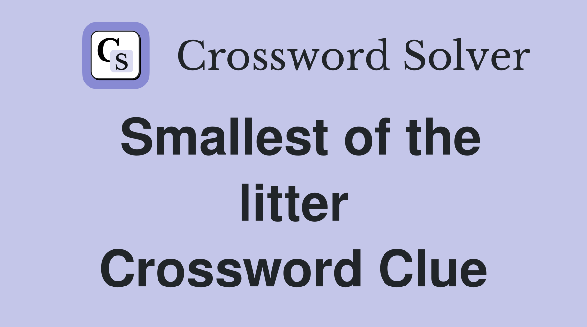 Smallest of the litter Crossword Clue