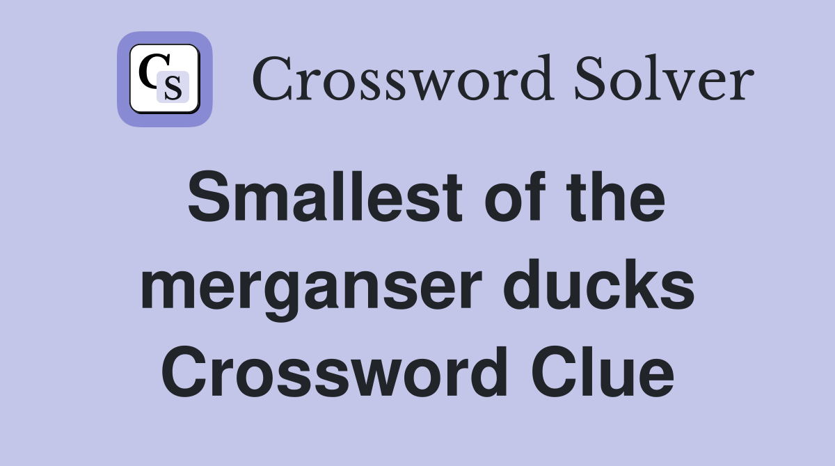 Smallest of the merganser ducks Crossword Clue