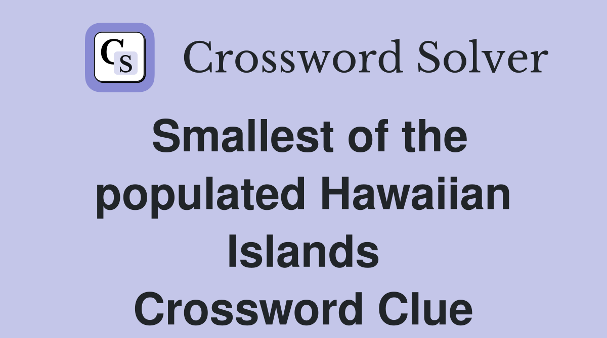 Smallest of the populated Hawaiian Islands Crossword Clue