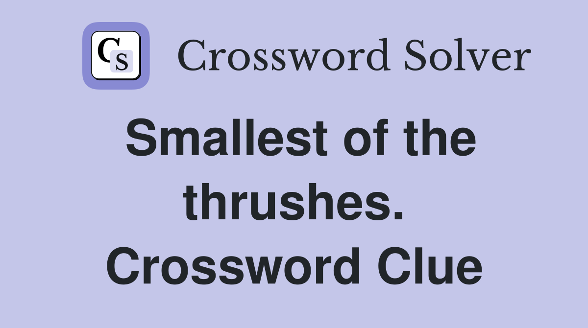 Smallest of the thrushes. Crossword Clue