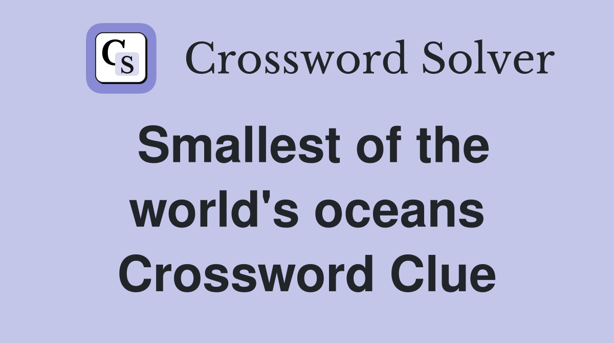 Smallest of the world's oceans Crossword Clue