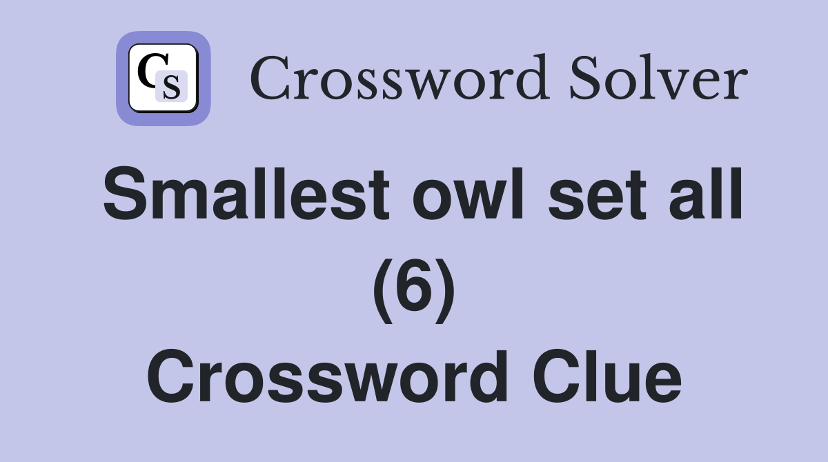 Smallest owl set all (6) Crossword Clue