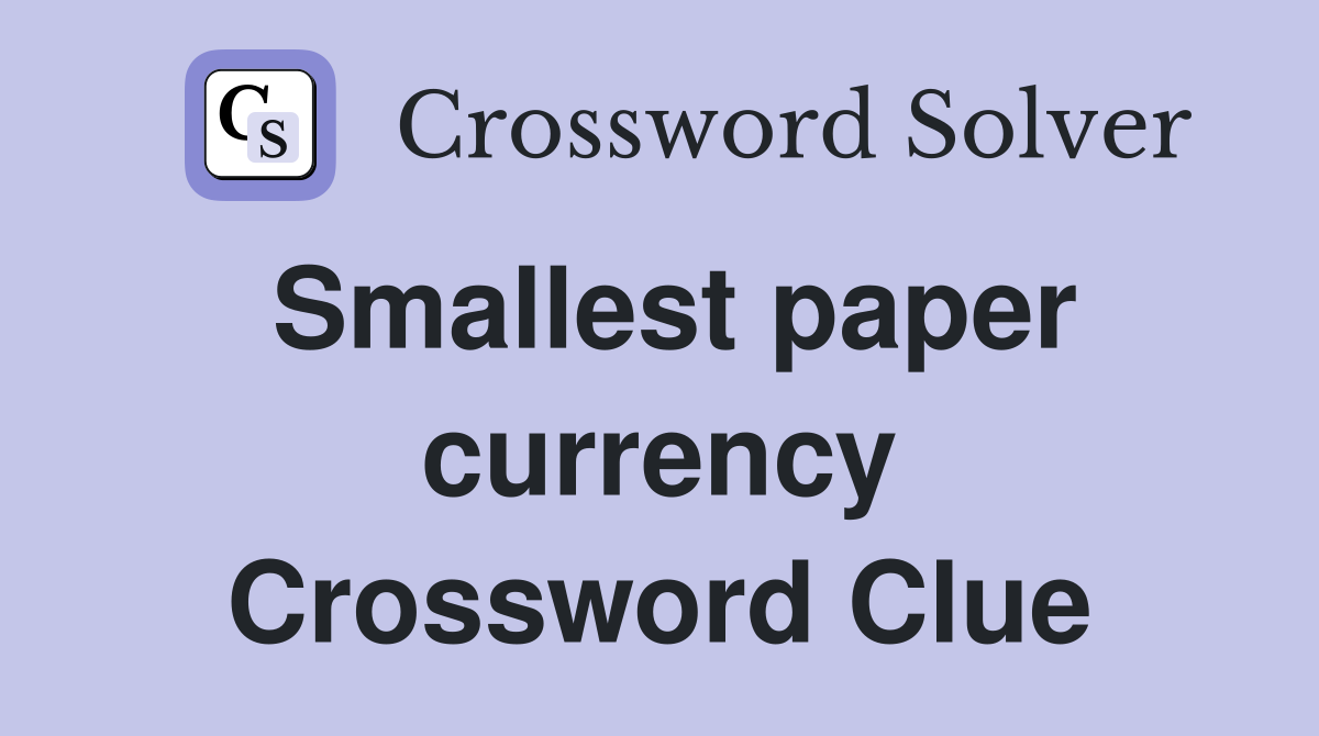 Smallest paper currency Crossword Clue