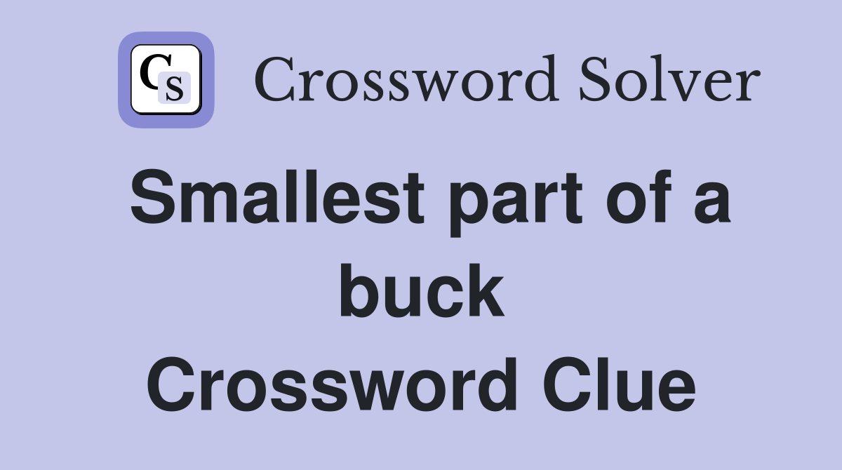 Smallest part of a buck Crossword Clue
