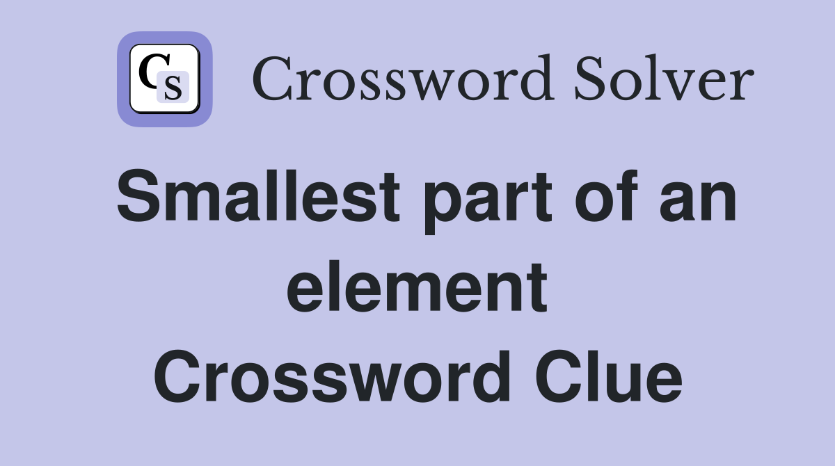 Smallest part of an element Crossword Clue