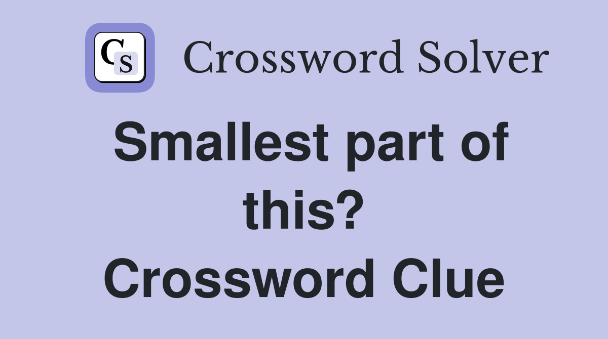 Smallest part of this? Crossword Clue