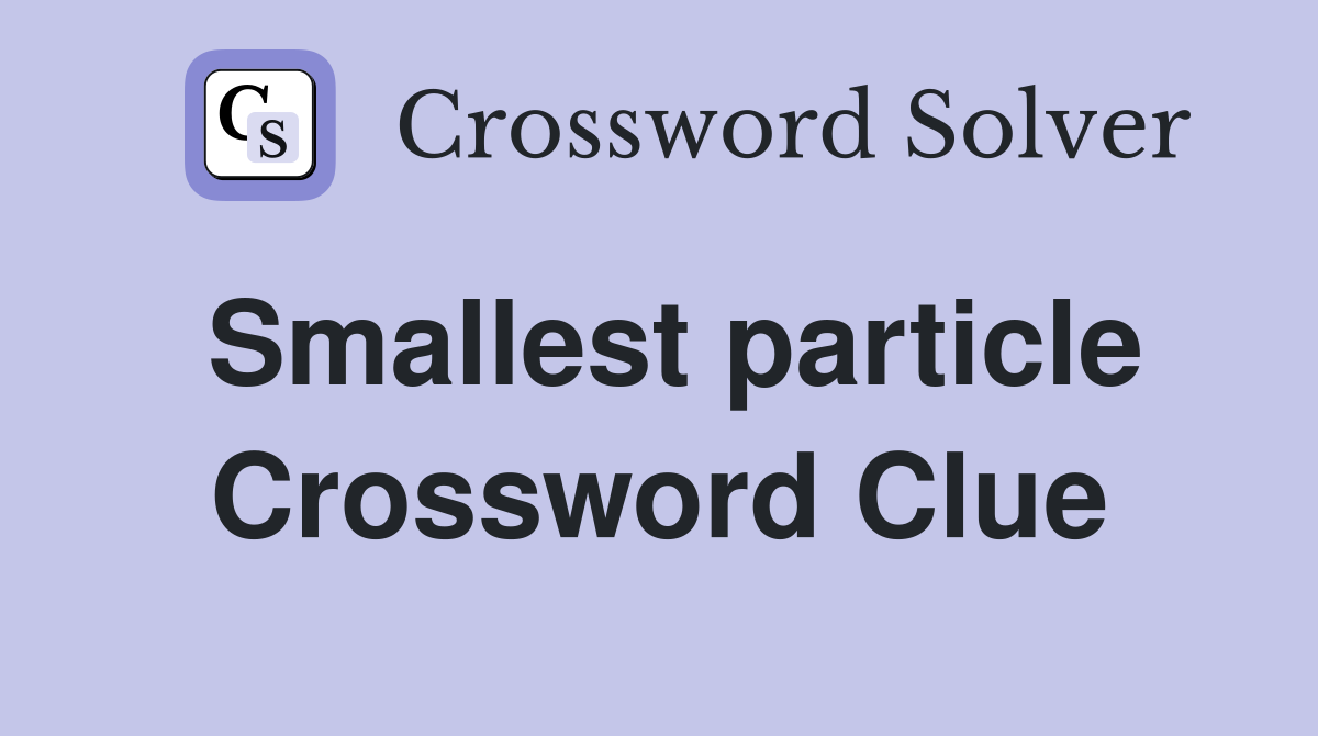 Smallest particle. - Crossword Clue Answers - Crossword Solver