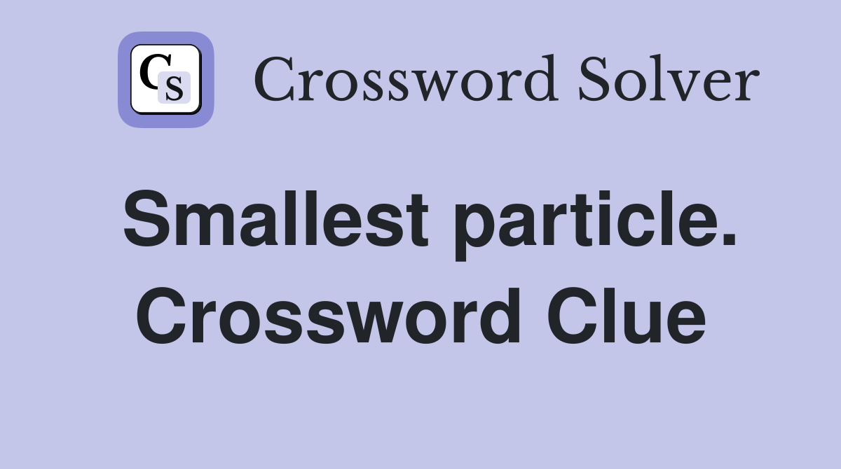 Smallest particle. Crossword Clue