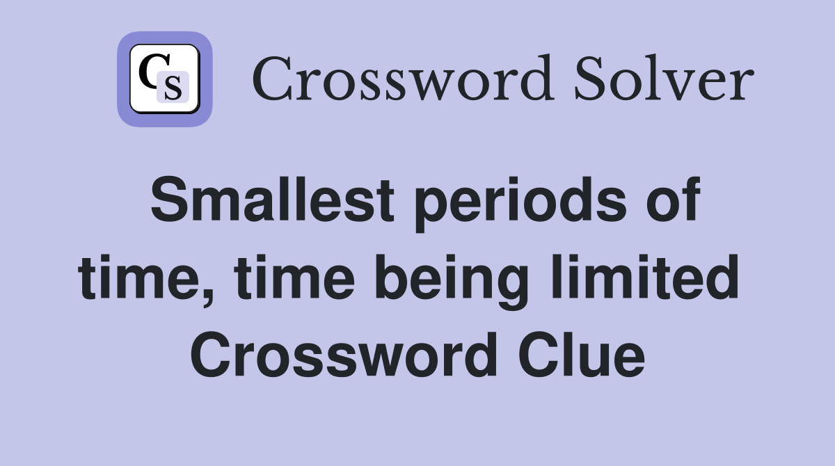 Smallest periods of time, time being limited  Crossword Clue